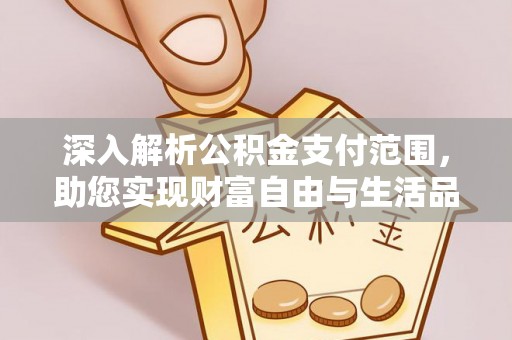 槐荫深入解析公积金支付范围，助您实现财富自由与生活品质提升