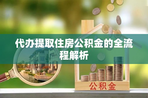 槐荫代办提取住房公积金的全流程解析