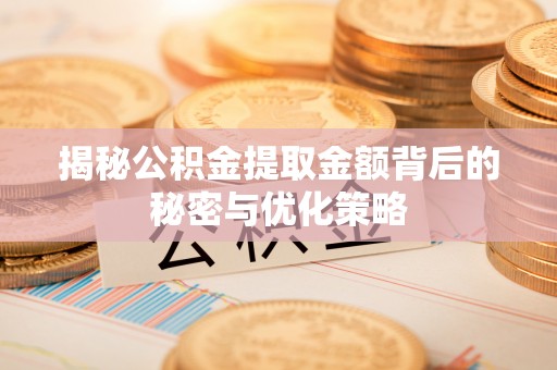 槐荫揭秘公积金提取金额背后的秘密与优化策略