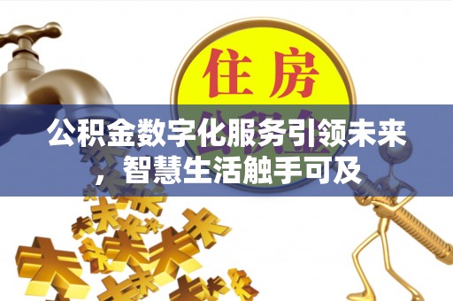 槐荫公积金数字化服务引领未来，智慧生活触手可及