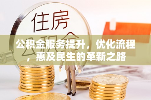 槐荫公积金服务提升，优化流程，惠及民生的革新之路