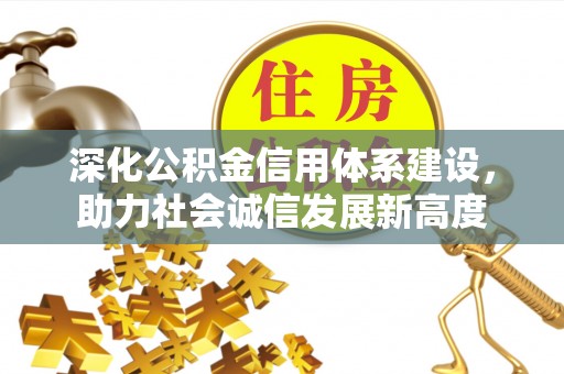 槐荫深化公积金信用体系建设，助力社会诚信发展新高度
