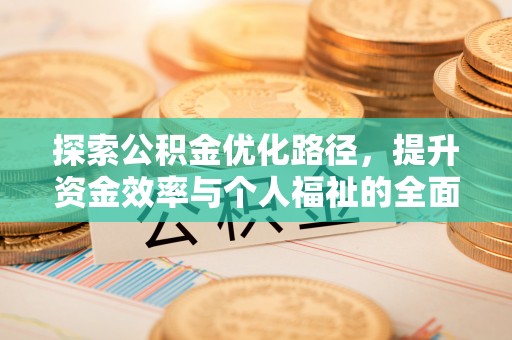 槐荫探索公积金优化路径，提升资金效率与个人福祉的全面解析