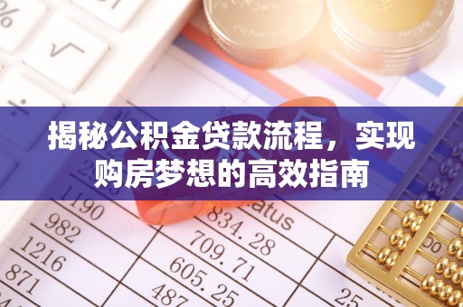 槐荫揭秘公积金贷款流程，实现购房梦想的高效指南