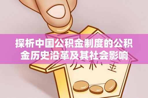 槐荫探析中国公积金制度的公积金历史沿革及其社会影响