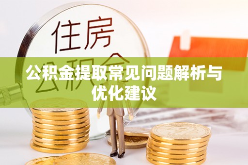 槐荫公积金提取常见问题解析与优化建议