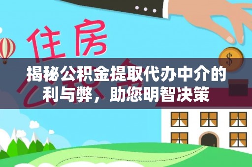 槐荫揭秘公积金提取代办中介的利与弊，助您明智决策