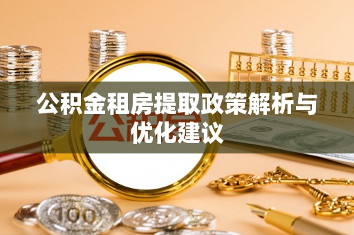 槐荫公积金租房提取政策解析与优化建议