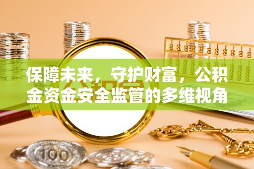 槐荫保障未来，守护财富，公积金资金安全监管的多维视角