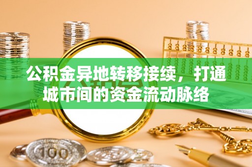 槐荫公积金异地转移接续，打通城市间的资金流动脉络
