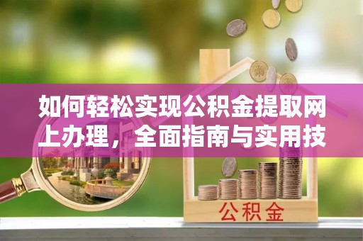 槐荫如何轻松实现公积金提取网上办理，全面指南与实用技巧