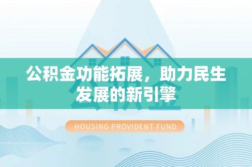 槐荫公积金功能拓展，助力民生发展的新引擎