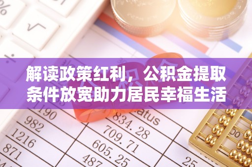 槐荫解读政策红利，公积金提取条件放宽助力居民幸福生活