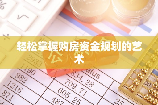 槐荫轻松掌握购房资金规划的艺术