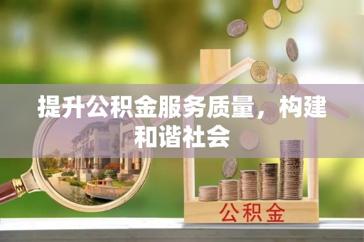 槐荫提升公积金服务质量，构建和谐社会