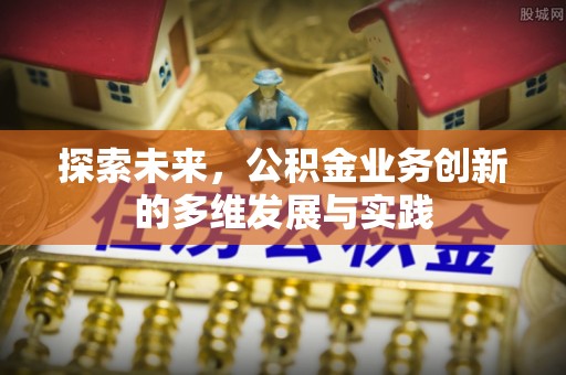 槐荫探索未来，公积金业务创新的多维发展与实践