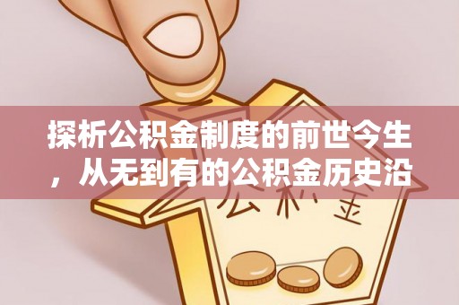 槐荫探析公积金制度的前世今生，从无到有的公积金历史沿革解析