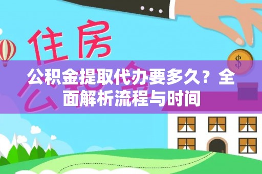 槐荫公积金提取代办要多久？全面解析流程与时间