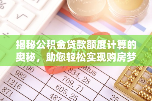 槐荫揭秘公积金贷款额度计算的奥秘，助您轻松实现购房梦想