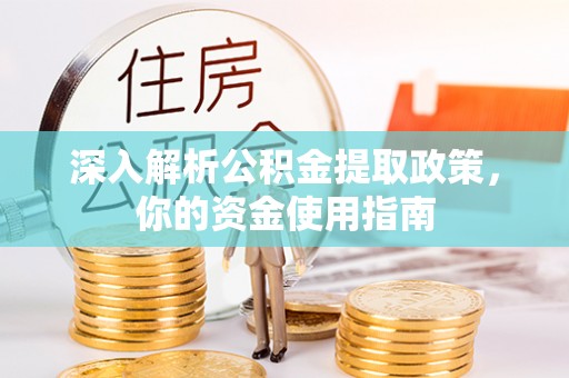 槐荫深入解析公积金提取政策，你的资金使用指南