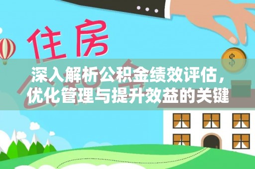 槐荫深入解析公积金绩效评估，优化管理与提升效益的关键路径