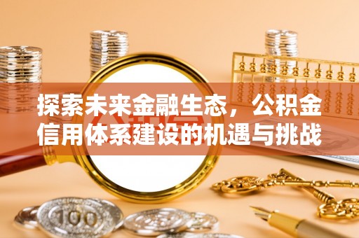 槐荫探索未来金融生态，公积金信用体系建设的机遇与挑战