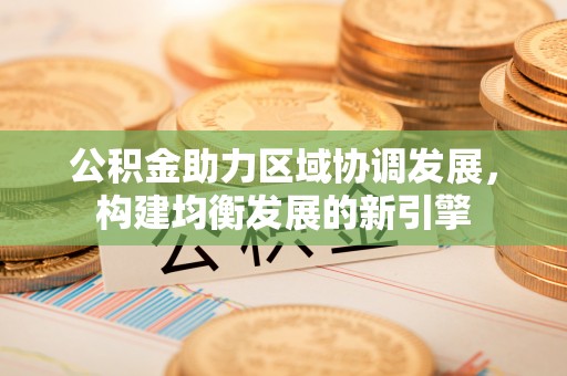 槐荫公积金助力区域协调发展，构建均衡发展的新引擎